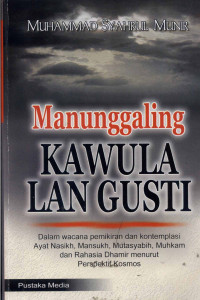 Image of Manunggaling Kawula Lan Gusti :Dalam Wacana Pemikiran dan Kontemplasi Ayat Nasikh, Mansukh, Mutasyabih, Muhkam dan Rahasia Dhamir Menurut Perspektif Kosmos